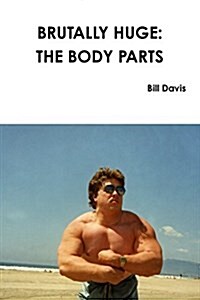 Brutally Huge: The Body Parts (Paperback)