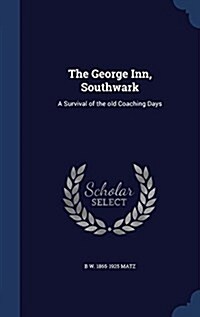 The George Inn, Southwark: A Survival of the Old Coaching Days (Hardcover)