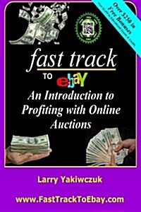 Fast Track to Ebay: An Introduction to Profiting with Online Auctions (Paperback)