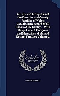 Annals and Antiquities of the Counties and County Families of Wales; Containing a Record of All Ranks of the Gentry ... with Many Ancient Pedigrees an (Hardcover)