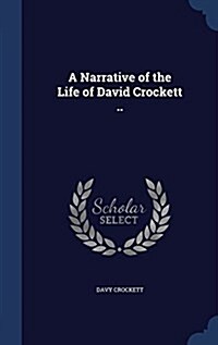 A Narrative of the Life of David Crockett .. (Hardcover)
