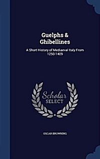 Guelphs & Ghibellines: A Short History of Mediaeval Italy from 1250-1409 (Hardcover)