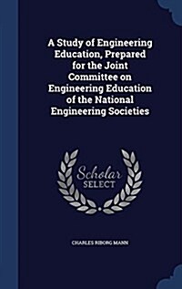 A Study of Engineering Education, Prepared for the Joint Committee on Engineering Education of the National Engineering Societies (Hardcover)