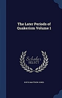 The Later Periods of Quakerism Volume 1 (Hardcover)