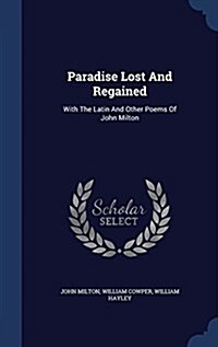 Paradise Lost and Regained: With the Latin and Other Poems of John Milton (Hardcover)