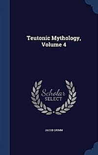 Teutonic Mythology, Volume 4 (Hardcover)