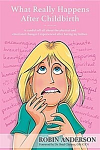 What Really Happens After Childbirth: A Candid Tell-All about the Physical and Emotional Changes I Experienced After Having My Babies. (Paperback)