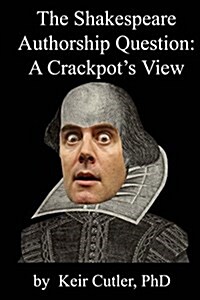 Shakespeare Authorship Question: A Crackpots View (Paperback)