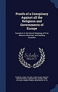 Proofs of a Conspiracy Against All the Religions and Governments of Europe: Carried on in the Secret Meetings of Free Masons, Illuminati, and Reading (Hardcover)