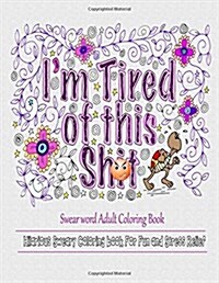 I Am Tired of This S**t: Swear Word Adult Coloring Books (Paperback)