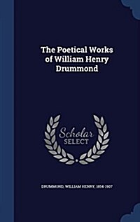 The Poetical Works of William Henry Drummond (Hardcover)