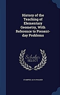 History of the Teaching of Elementary Geometry, with Reference to Present-Day Problems (Hardcover)