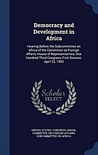 Democracy and Development in Africa: Hearing Before the Subcommittee on Africa of the Committee on Foreign Affairs, House of Representatives, One Hund (Hardcover)