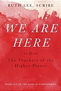 We Are Here: The Teachers of the Higher Planes (Paperback)