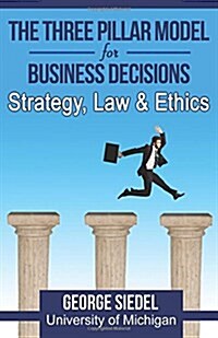 The Three Pillar Model for Business Decisions: Strategy, Law and Ethics (Paperback)