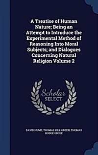 A Treatise of Human Nature; Being an Attempt to Introduce the Experimental Method of Reasoning Into Moral Subjects; And Dialogues Concerning Natural R (Hardcover)