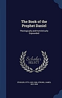 The Book of the Prophet Daniel: Theologically and Homiletically Expounded (Hardcover)