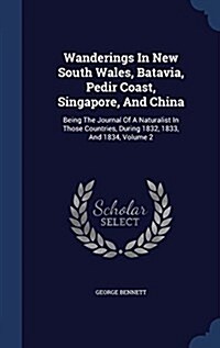 Wanderings in New South Wales, Batavia, Pedir Coast, Singapore, and China: Being the Journal of a Naturalist in Those Countries, During 1832, 1833, an (Hardcover)