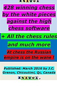 Replay 428 Winning Chess with the White Pieces Against the High Chess Software + All the Chess Rules and Much More (Paperback)