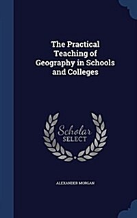 The Practical Teaching of Geography in Schools and Colleges (Hardcover)