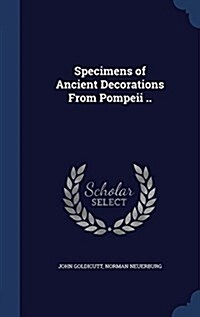 Specimens of Ancient Decorations from Pompeii .. (Hardcover)