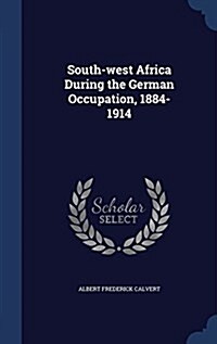 South-West Africa During the German Occupation, 1884-1914 (Hardcover)