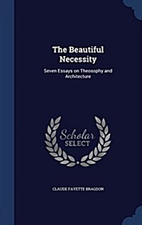 The Beautiful Necessity: Seven Essays on Theosophy and Architecture (Hardcover)
