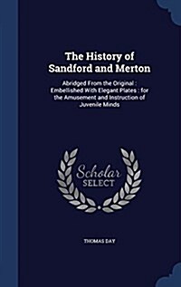 The History of Sandford and Merton: Abridged from the Original: Embellished with Elegant Plates: For the Amusement and Instruction of Juvenile Minds (Hardcover)