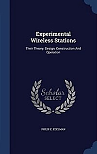 Experimental Wireless Stations: Their Theory, Design, Construction and Operation (Hardcover)