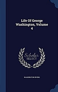 Life of George Washington, Volume 4 (Hardcover)