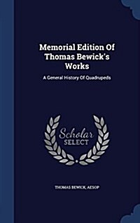 Memorial Edition of Thomas Bewicks Works: A General History of Quadrupeds (Hardcover)