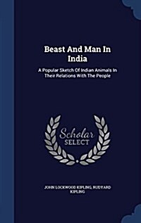 Beast and Man in India: A Popular Sketch of Indian Animals in Their Relations with the People (Hardcover)