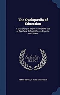 The Cyclopaedia of Education: A Dictionary of Information for the Use of Teachers, School Officers, Parents, and Others (Hardcover)