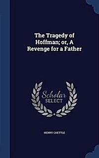 The Tragedy of Hoffman; Or, a Revenge for a Father (Hardcover)