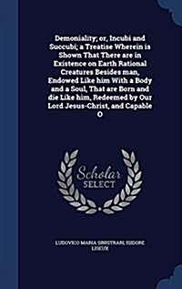 Demoniality; Or, Incubi and Succubi; A Treatise Wherein Is Shown That There Are in Existence on Earth Rational Creatures Besides Man, Endowed Like Him (Hardcover)