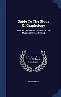 Guide to the Study of Graphology: With an Explanation of Some of the Mysteries of Handwriting (Hardcover)