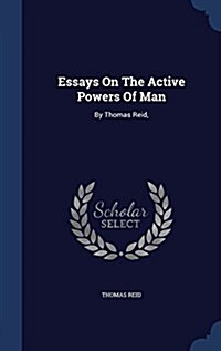 Essays on the Active Powers of Man: By Thomas Reid, (Hardcover)