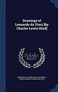 Drawings of Leonardo Da Vinci [By Charles Lewis Hind] (Hardcover)