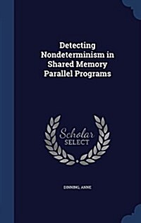 Detecting Nondeterminism in Shared Memory Parallel Programs (Hardcover)