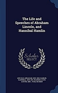 The Life and Speeches of Abraham Lincoln, and Hannibal Hamlin (Hardcover)