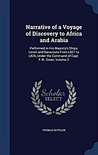 Narrative of a Voyage of Discovery to Africa and Arabia: Performed in His Majestys Ships, Leven and Baracouta from L821 to L826, Under the Command of (Hardcover)