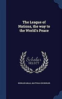 The League of Nations, the Way to the Worlds Peace (Hardcover)