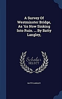 A Survey of Westminster Bridge, as Tis Now Sinking Into Ruin. ... by Batty Langley, (Hardcover)