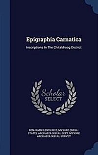 Epigraphia Carnatica: Inscriptions in the Chitaldroog District (Hardcover)
