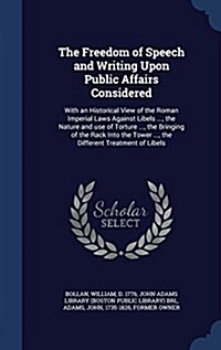 The Freedom of Speech and Writing Upon Public Affairs Considered: With an Historical View of the Roman Imperial Laws Against Libels ..., the Nature an (Hardcover)