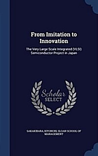 From Imitation to Innovation: The Very Large Scale Integrated (VLSI) Semiconductor Project in Japan (Hardcover)