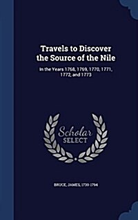 Travels to Discover the Source of the Nile: In the Years 1768, 1769, 1770, 1771, 1772, and 1773 (Hardcover)