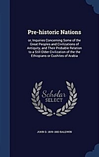 Pre-Historic Nations: Or, Inquiries Concerning Some of the Great Peoples and Civilizations of Antiquity, and Their Probable Relation to a St (Hardcover)