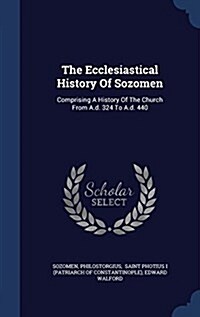 The Ecclesiastical History of Sozomen: Comprising a History of the Church from A.D. 324 to A.D. 440 (Hardcover)