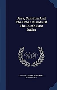 Java, Sumatra and the Other Islands of the Dutch East Indies (Hardcover)